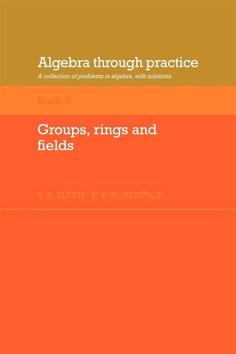 Algebra Through Practice Volume 3 Groups Rings And Fields A Collection Of Problems In Algebra With Solutions Algebra Thru Practice