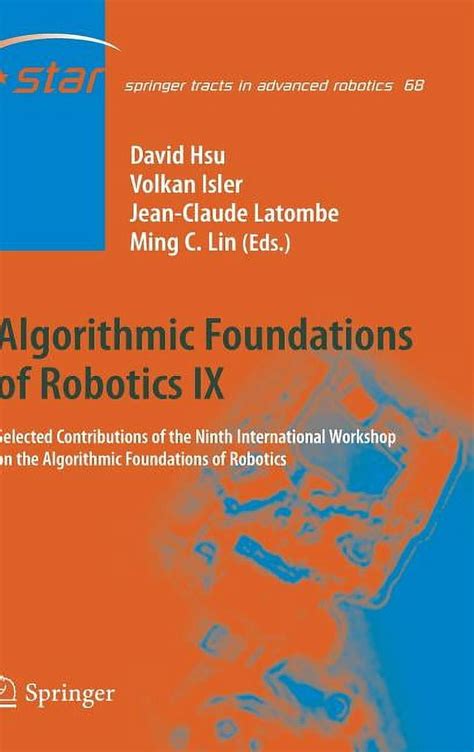 Algorithmic Foundations Of Robotics Ix Selected Contributions Of The Ninth International Workshop On The Algorithmic Foundations Of Robotics Springer Tracts In Advanced Robotics