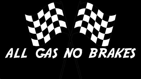 All gas no brakes reddit