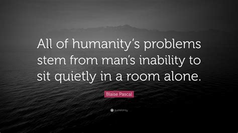 All Of Mans Problems Stem From His Inability