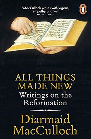 Read All Things Made New Writings On The Reformation 