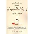 Download All You Need To Be Impossibly French A Witty Investigation Into The Lives Lusts And Little Secrets Of French Women 