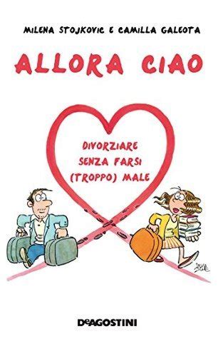 Read Allora Ciao Divorziare Senza Farsi Troppo Male 