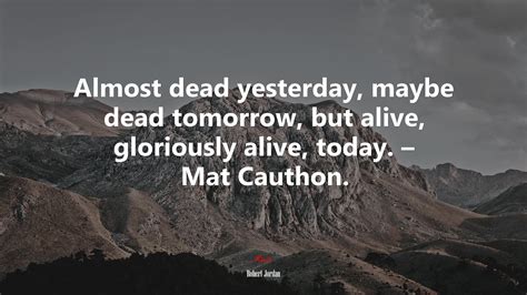 Almost Dead Yesterday Maybe Dead Tomorrow