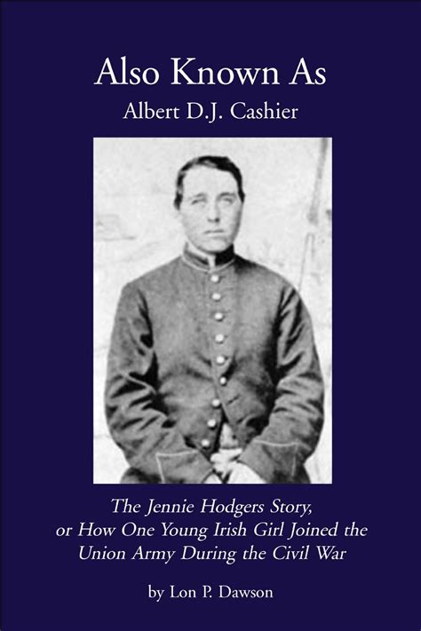 Also Known As Albert D J Cashier The Jennie Hodgers Story Or How One Young Irish Girl Joined The Union Army During The Civil War