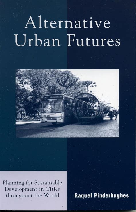 Full Download Alternative Urban Futures Planning For Sustainable Development In Cities Throughout The World By Pinderhughes Raquel 2004 Paperback 
