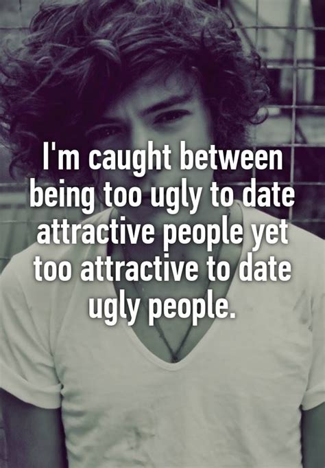 am i too unattractive to date people