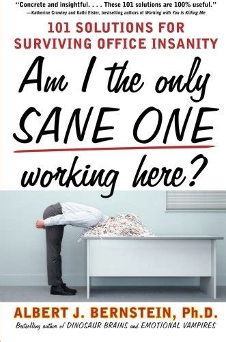 Read Am I The Only Sane One Working Here 101 Solutions For Surviving Office Insanity Albert J Bernstein 