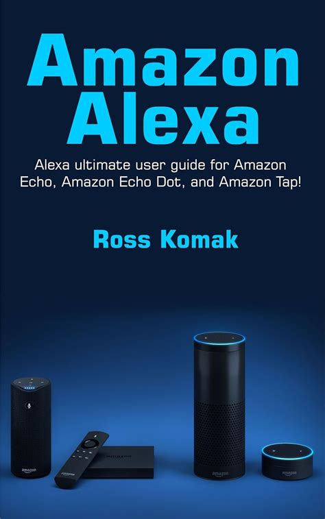 Amazon Alexa: Ultimate User Guide 2017 For Amazon Echo, Echo Dot And Amazon Tap 500 Secret Easter Eggs Included