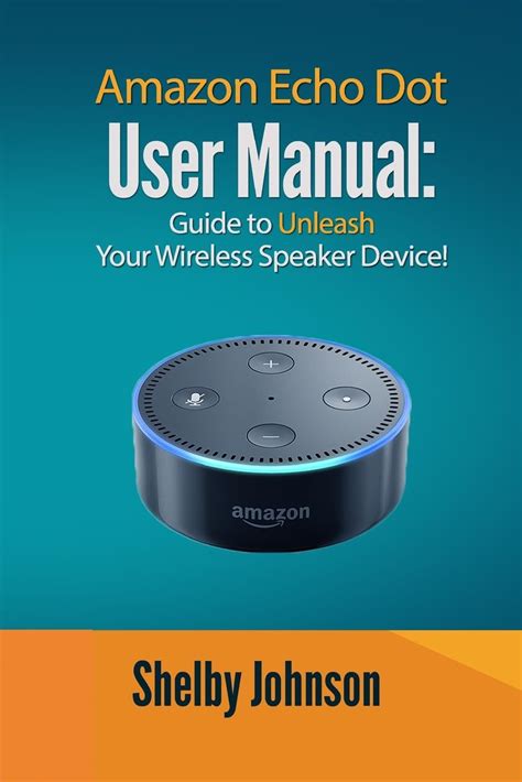 Amazon Echo Dot User Guide Newbie To Expert In 1 Hour The Echo Dot User Manual That Should Have Come In The Box Echo Dot Alexa