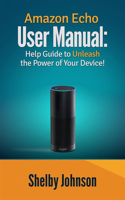 Amazon Echo User Manual Help Guide To Unleash The Power Of Your Device