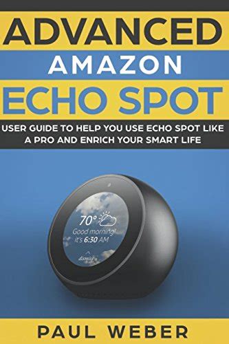 Full Download Amazon Echo Spot Advanced Amazon Echo Spot User Guide To Help You Use Echo Spot Like A Pro And Enrich Your Smart Life 