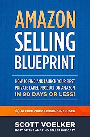 Download Amazon Selling Blueprint How To Find And Launch Your First Private Label Product On Amazon In 90 Days Or Less 