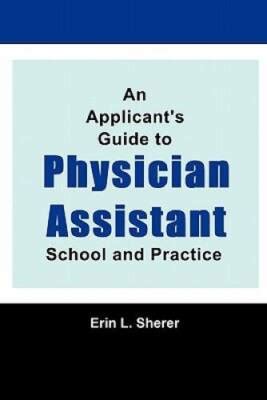 an applicants guide to physician assistant school and practice