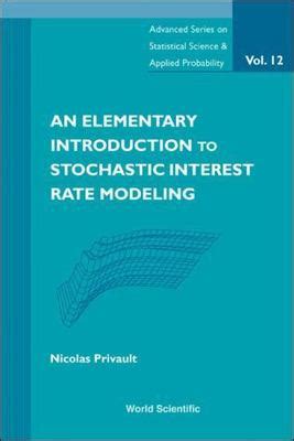 An Elementary Introduction To Stochastic Interest Rate Modeling Advanced Series On Statistical Science And Applied Probability