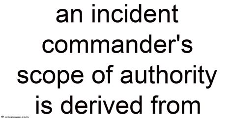 An Incident Commanders Scope Of Authority Is Derived From