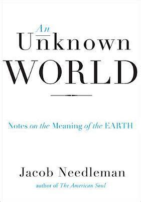 An Unknown World Notes On The Meaning Of The Eart