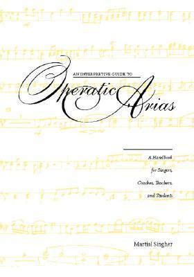 Download An Interpretive Guide To Operatic Arias A Handbook For Singers Coaches Teachers And Students By Martial Singher 1990 10 01 Hardcover 