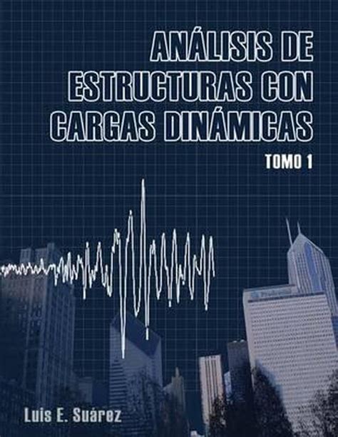 Full Download Analisis De Estructuras Con Cargas Dinamicas Tomo I Sistemas De Un Grado De Libertad Volume 1 Spanish Edition 