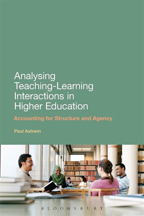 Analysing Teaching Learning Interactions In Higher Education Accounting For Structure And Agency