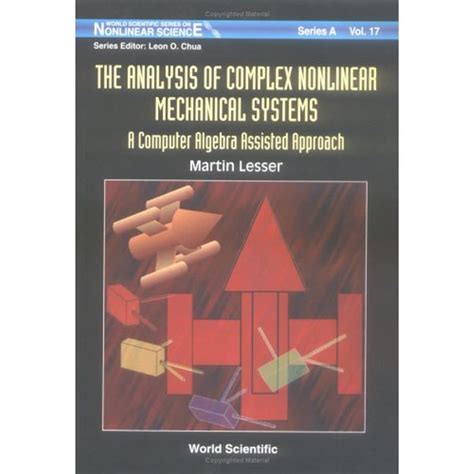 Analysis Of Complex Nonlinear Mechanical Systems A Computer Algebra Assisted Approach World Scientific Series On Nonlinear Science Series A