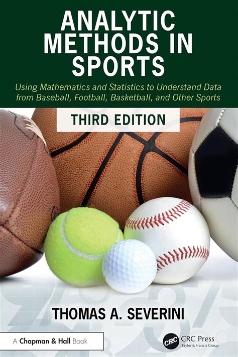 Analytic Methods In Sports Using Mathematics And Statistics To Understand Data From Baseball Football Basketball And Other Sports