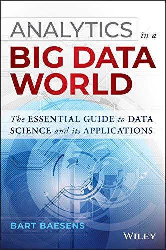 Read Online Analytics In A Big Data World The Essential Guide To Data Science And Its Applications Wiley And Sas Business Series 