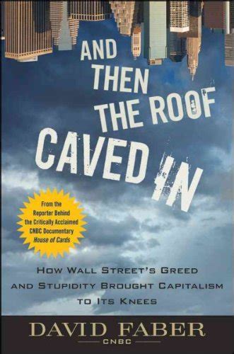 Read And Then The Roof Caved In How Wall Streets Greed And Stupidity Brought Capitalism To Its Knees 