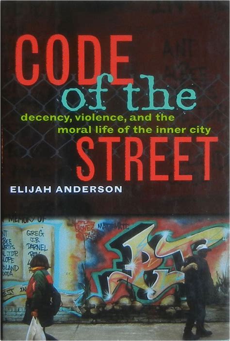Anderson Elijah Code Of The Street Decency Violence And The Moral Life Of The Inner City