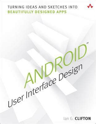Android Interface Design Turning Ideas And Sketches Into Beautifully Designed Apps