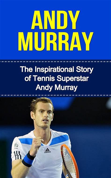 Read Andy Murray The Inspirational Story Of Tennis Superstar Andy Murray Andy Murray Unauthorized Biography United Kingdom Scotland Tennis Books 