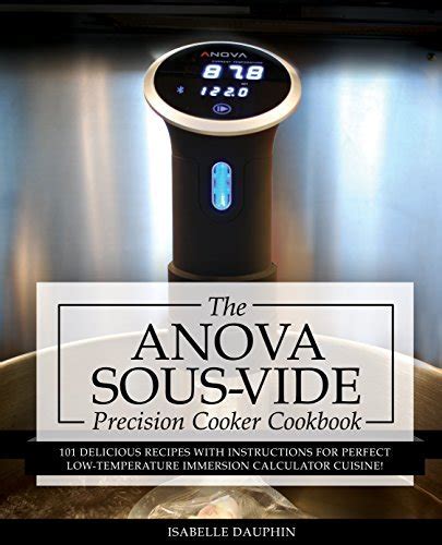 Read Online Anova Sous Vide Precision Cooker Cookbook 101 Delicious Recipes With Instructions For Perfect Low Temperature Immersion Circulator Cuisine Sous Vide Immersion Gourmet Cookbooks Book 2 