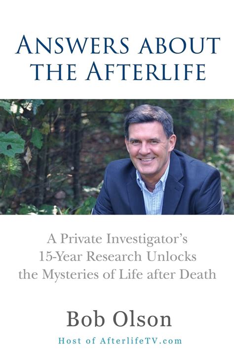 Download Answers About The Afterlife A Private Investigators 15 Year Research Unlocks Mysteries Of Life After Death Kindle Edition Bob Olson 
