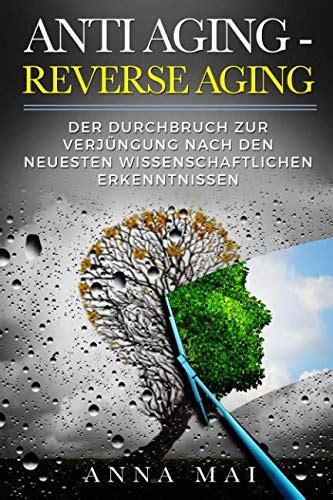 Anti Aging Reverse Aging Der Durchbruch Zur Verju