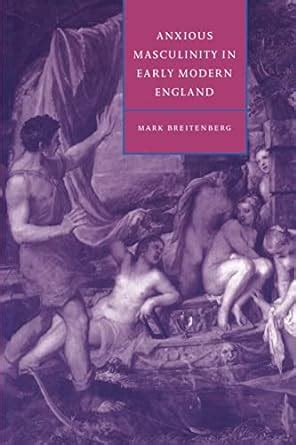 Read Online Anxious Masculinity In Early Modern England Cambridge Studies In Renaissance Literature And Culture 