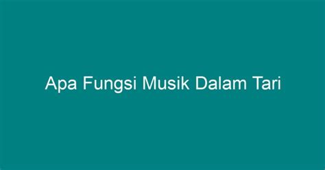 APA FUNGSI MUSIK DALAM TARI - jelaskan fungsi dari tari serampang dua belas tersebut