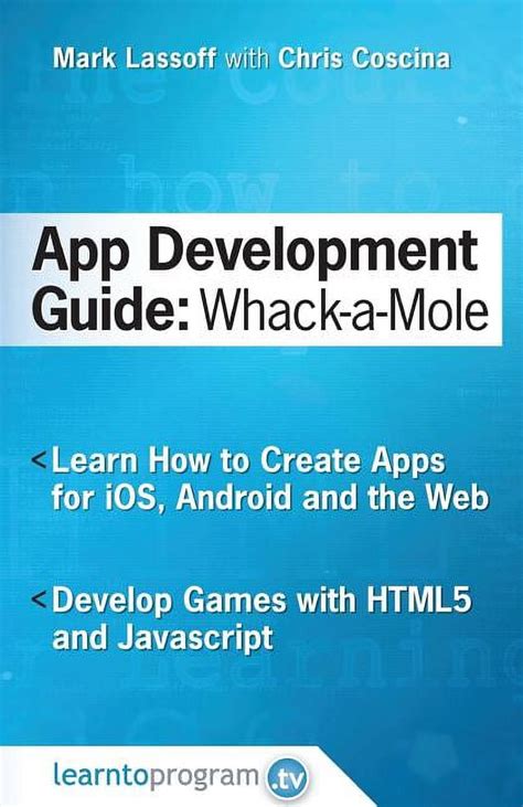 App Development Guide Wack A Mole Learn App Develop By Creating Apps For Ios Android And The Web App Development Guides Book 1