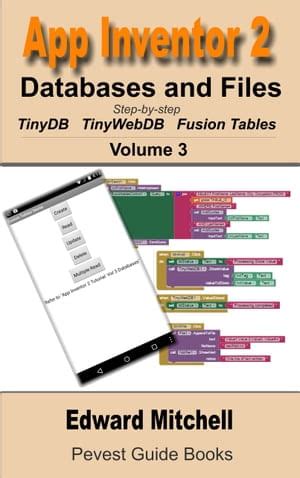 App Inventor 2: Databases And Files: Step By Step Tiny D B, Tiny Web D B, Fusion Tables And Files ( Pevest Guides To App Inventor Book 3)