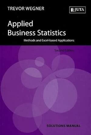 Applied Business Statistics Solutions Methods And Excel Based Applications