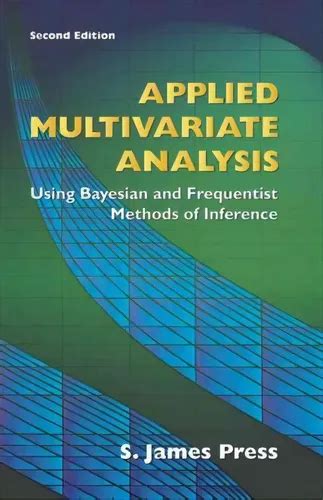 Applied Multivariate Analysis Using Bayesian And Frequentist Methods Of Inference Second Edition S James Press