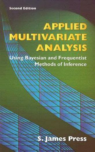 Read Online Applied Multivariate Analysis Using Bayesian And Frequentist Methods Of Inference Second Edition S James Press 