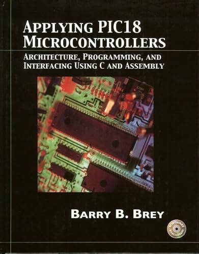 Applying Pic18 Microcontrollers Architecture Programming And Interfacing Using C And Assembly