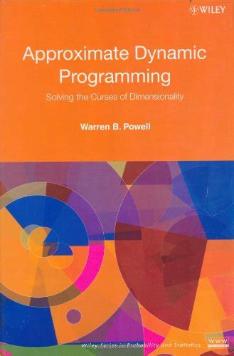 Approximate Dynamic Programming Solving The Curses Of Dimensionality 2nd Edition Wiley Series In Probability And Statistics
