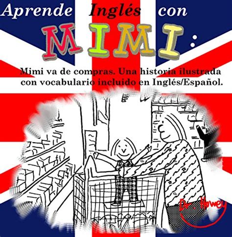 Read Online Aprende Ingl S Con Mimi Mimi Va De Comprasuna Historia Ilustrada Con Vocabulario Incluido En Ingl Sespanol Mimi Eseng No 1 
