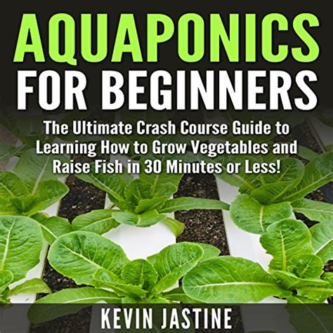 Full Download Aquaponics For Beginners The Ultimate Crash Course Guide To Learning How To Grow Vegetables And Raise Fish In 30 Minutes Or Less 