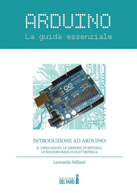 Read Online Arduino La Guida Essenziale Il Linguaggio Le Librerie Di Sistema Le Nozioni Base Di Elettronica 