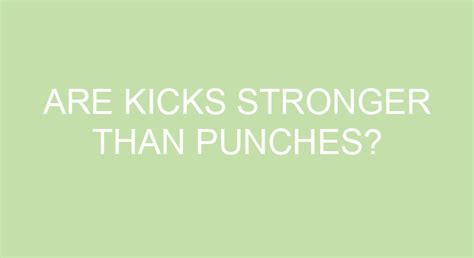 are kicks or punches stronger without