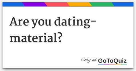 are you dating material