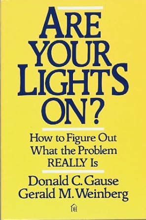Read Online Are Your Lights On How To Figure Out What The Problem Really Is Donald C Gause 