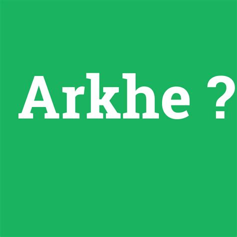 Arkhe Ne Demek